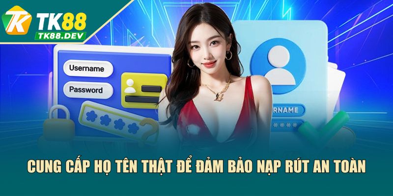 Cung cấp họ tên thật để đảm bảo nạp rút an toàn