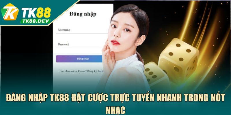 Đăng Nhập TK88 Đặt Cược Trực Tuyến Nhanh Trong Nốt Nhạc