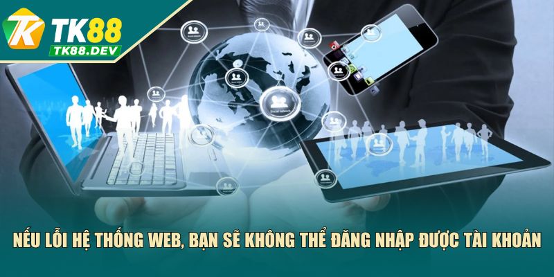 Nếu lỗi hệ thống web, bạn sẽ không thể đăng nhập được tài khoản