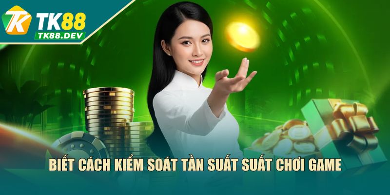 Biết cách kiểm soát tần suất suất chơi game