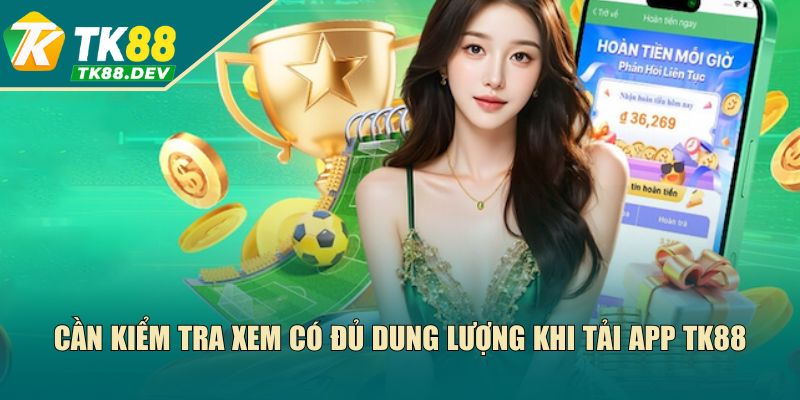Cần kiểm tra xem có đủ dung lượng khi tải app TK88