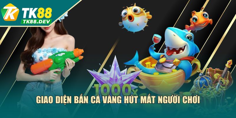 Giao diện Bắn Cá Vàng hút mắt người chơi