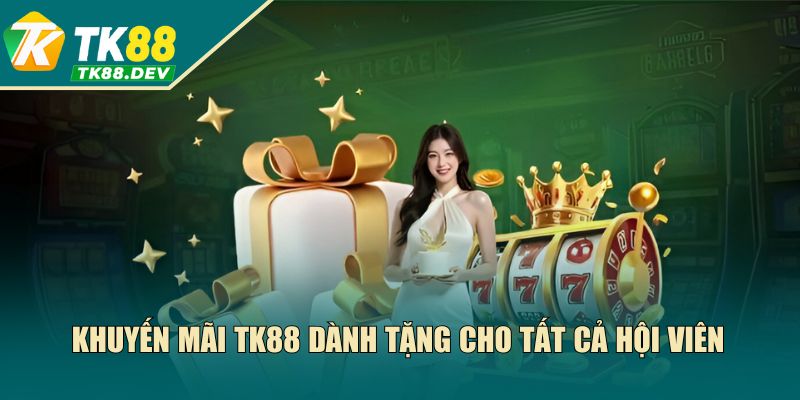 Khuyến mãi TK88 dành tặng cho tất cả hội viên