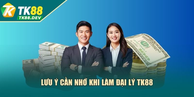 Lưu ý cần nhớ khi trở thành đại lý TK88