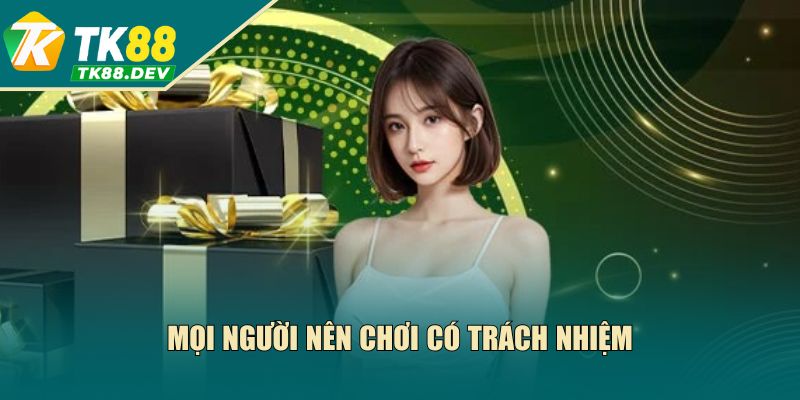 Mọi người nên chơi có trách nhiệm
