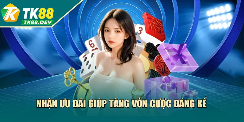 Nhận ưu đãi giúp tăng vốn cược đáng kể
