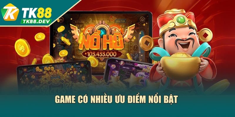 Quay hũ nhận tiền có nhiều ưu thế nổi bật