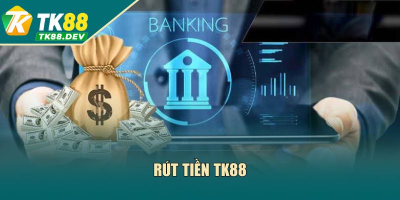 Rút Tiền TK88 - Các Bước Cụ Thể, Hiệu Quả Cho Tân Thủ