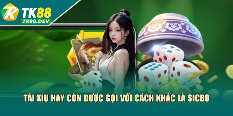 Tài xỉu hay còn được gọi với cách khác là Sicbo