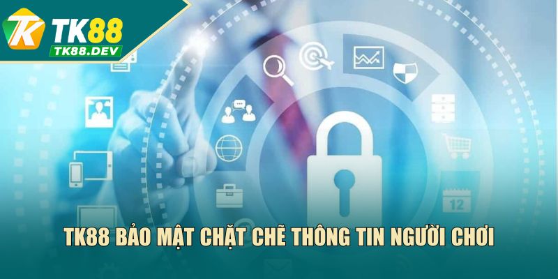 TK88 bảo vệ chặt chẽ thông tin người chơi